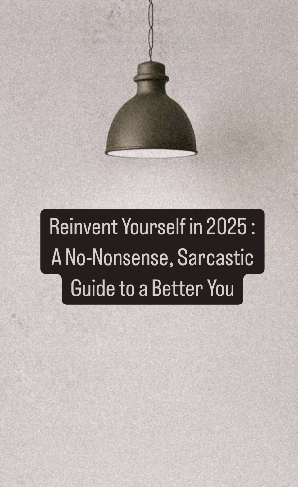 Reinvent Yourself in 2025 : A No-Nonsense, Sarcastic Guide to a Better&nbsp;You